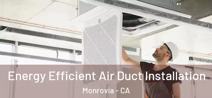 Energy Efficient Air Duct Installation Monrovia - CA