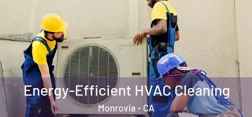  Energy-Efficient HVAC Cleaning Monrovia - CA